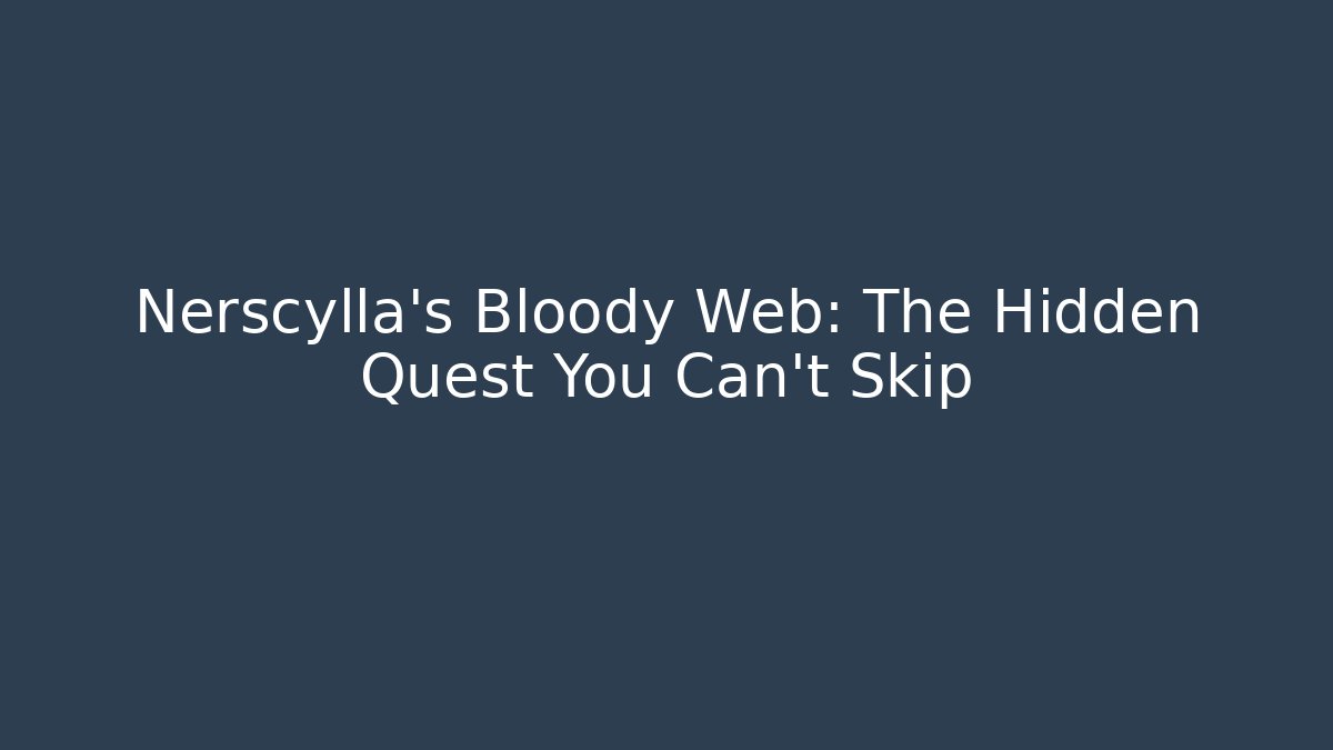 Nerscylla's Bloody Web: The Hidden Quest You Can't Skip