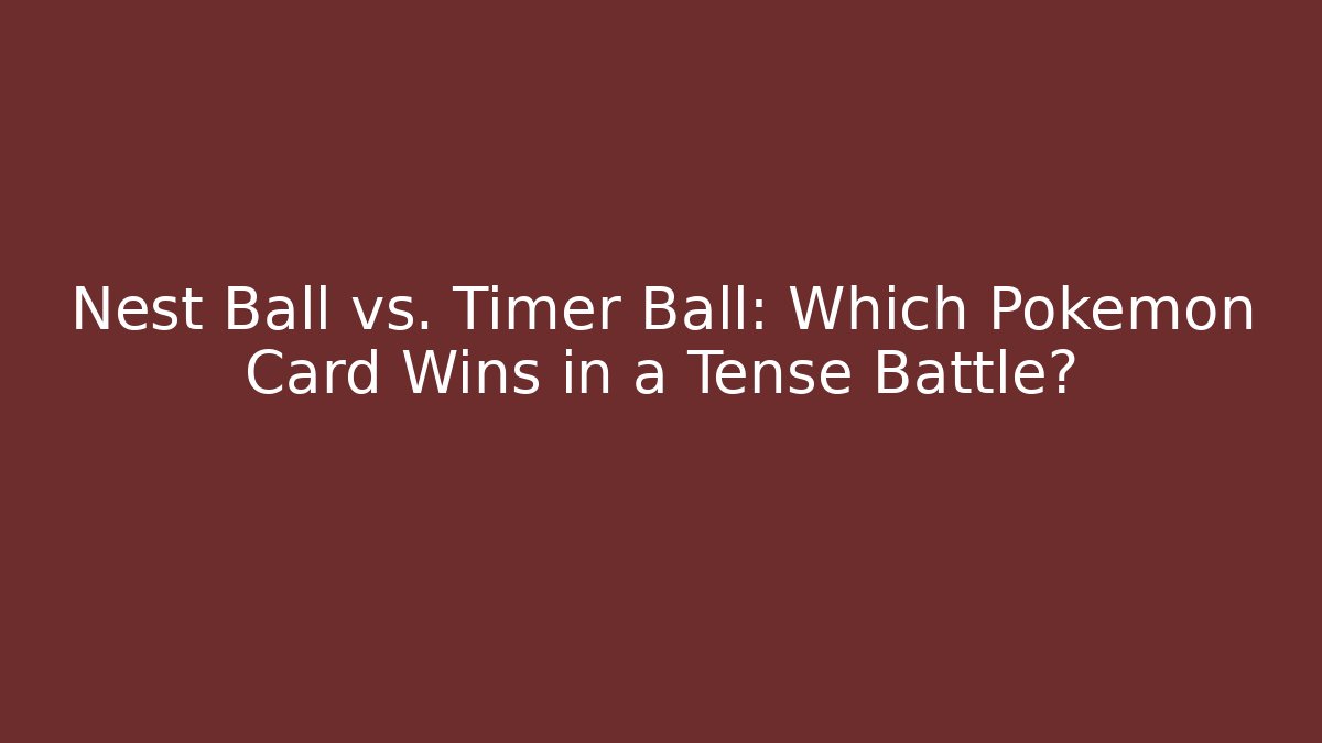 Nest Ball vs. Timer Ball: Which Pokémon Card Wins in a Tense Battle?