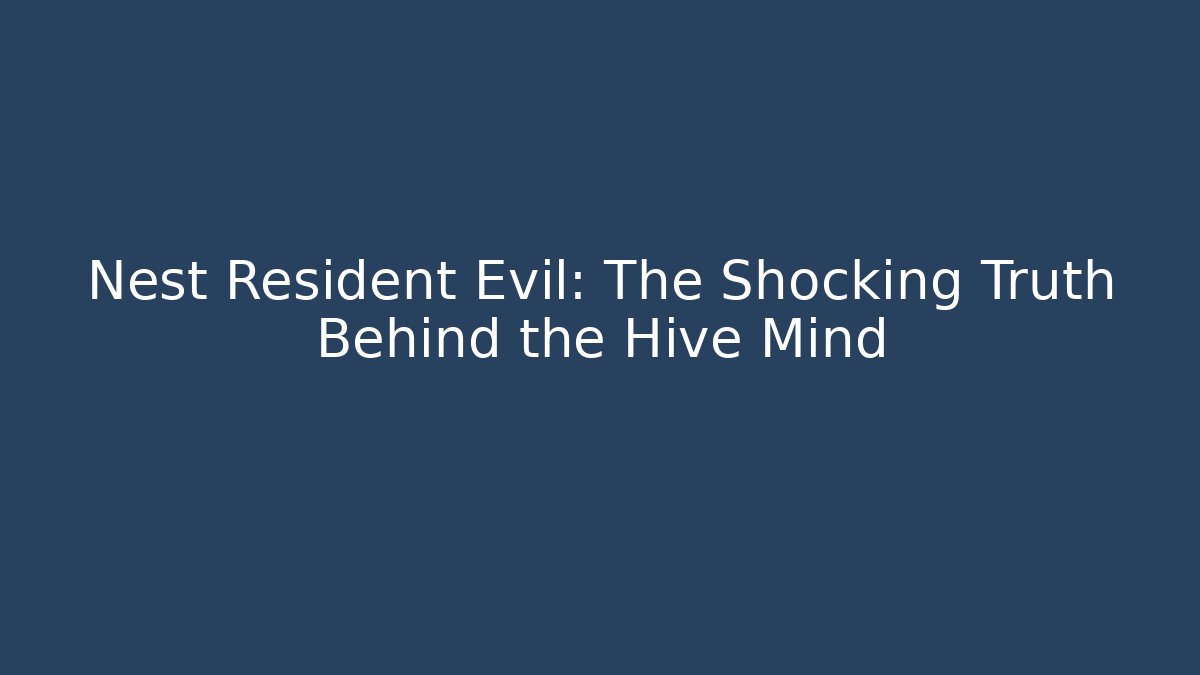 Nest Resident Evil: The Shocking Truth Behind the Hive Mind - Critter Realm