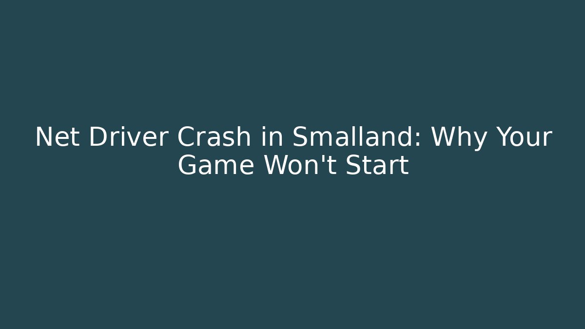 Net Driver Crash in Smalland: Why Your Game Won't Start