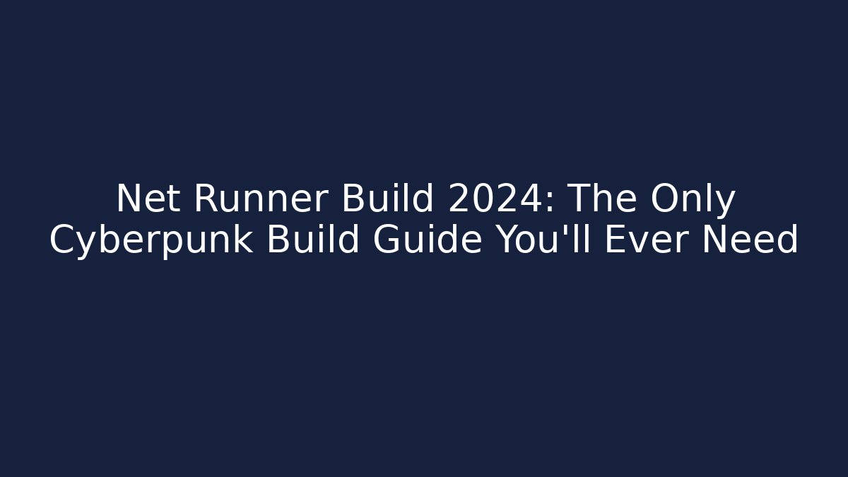 Net Runner Build 2024: The Only Cyberpunk Build Guide You'll Ever Need