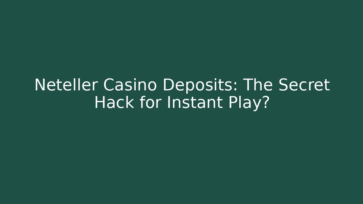Neteller Casino Deposits: The Secret Hack for Instant Play?