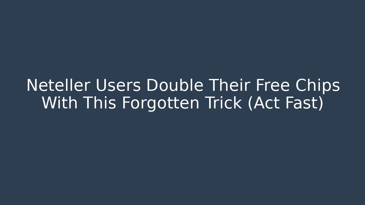 Neteller Users Double Their Free Chips With This Forgotten Trick (Act Fast)