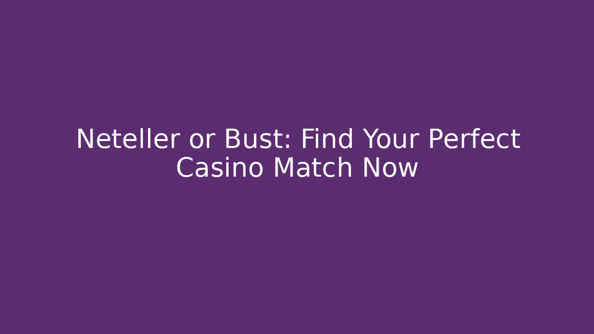 Neteller or Bust: Find Your Perfect Casino Match Now