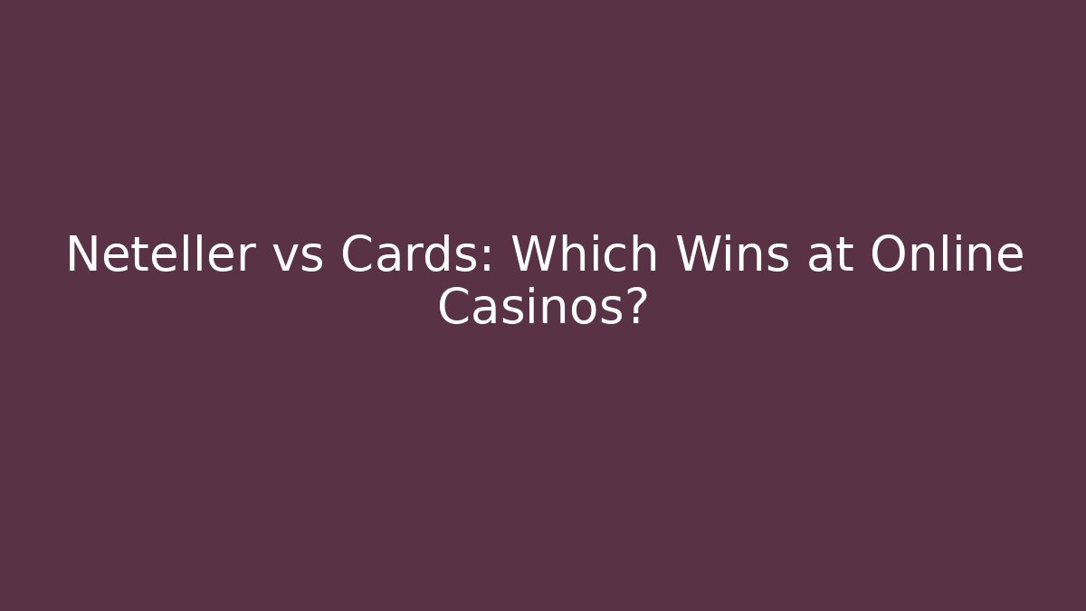 Neteller vs Cards: Which Wins at Online Casinos?