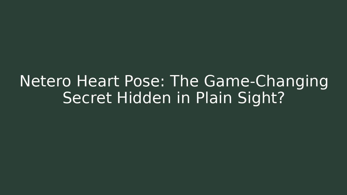 Netero Heart Pose: The Game-Changing Secret Hidden in Plain Sight?