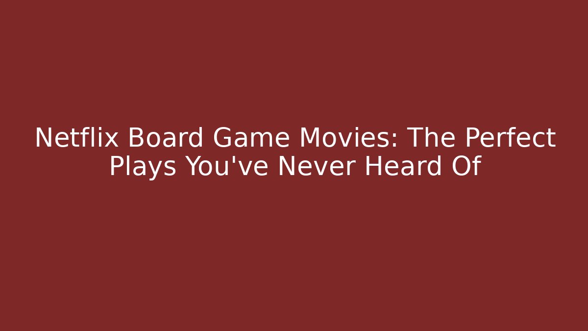 Netflix Board Game Movies: The Perfect Plays You've Never Heard Of