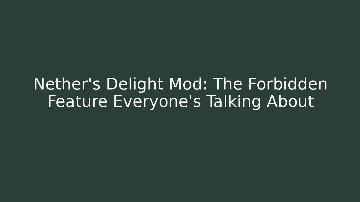 Nether's Delight Mod: The Forbidden Feature Everyone's Talking About