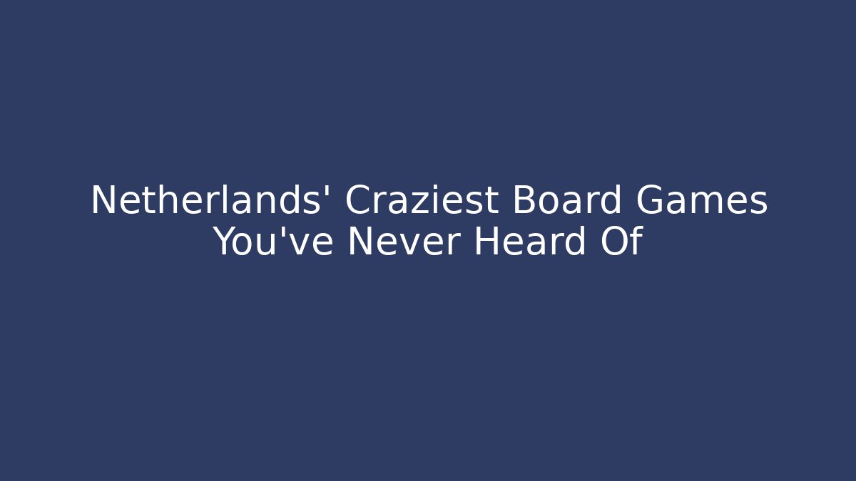 Netherlands' Craziest Board Games You've Never Heard Of