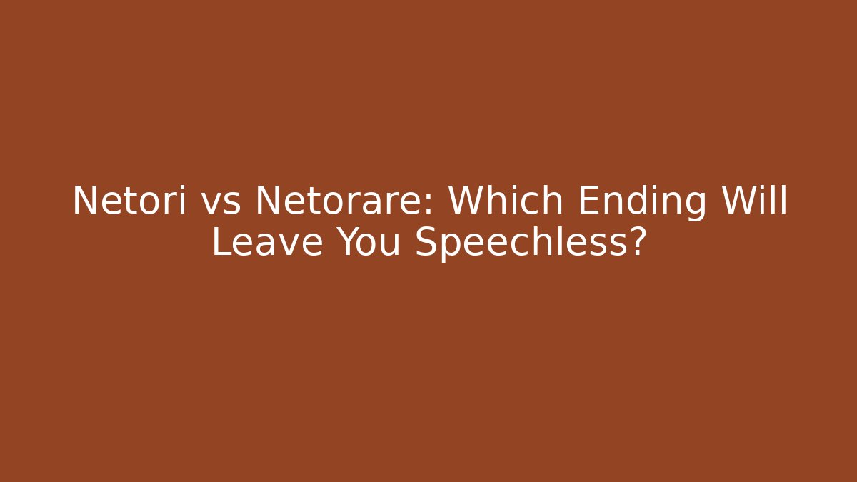 Netori vs Netorare: Which Ending Will Leave You Speechless? - Critter Realm