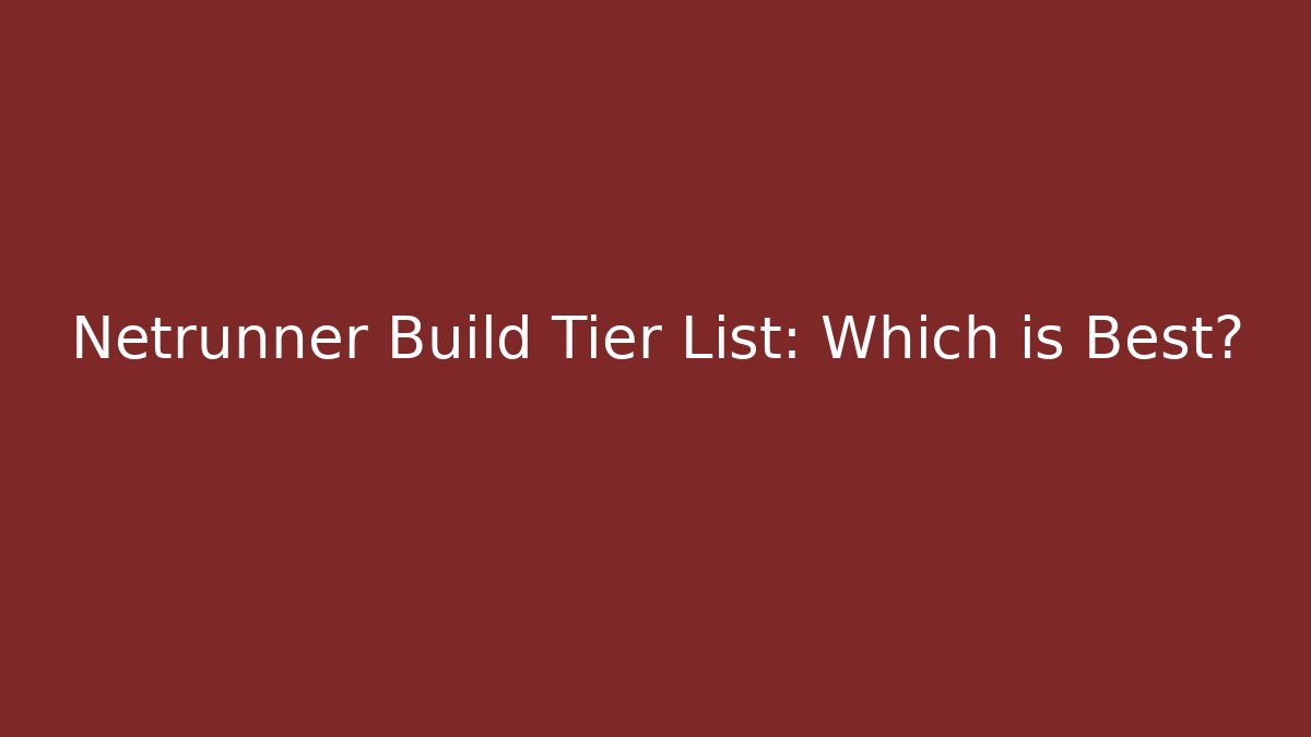 Netrunner Build Tier List: Which is Best?