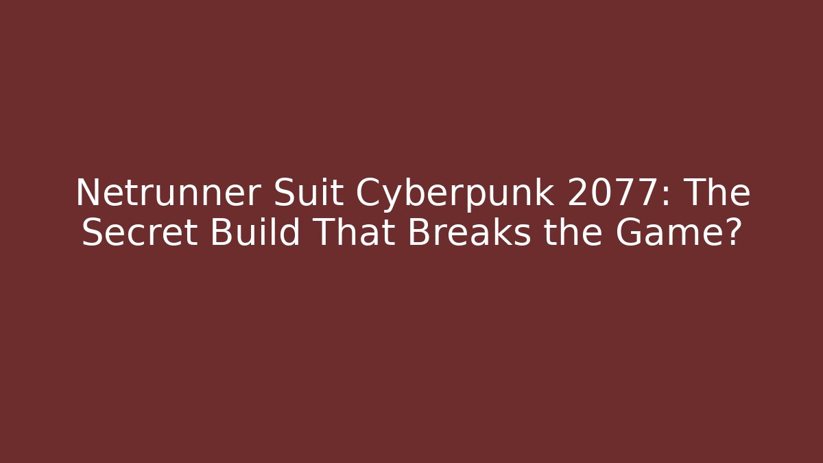 Netrunner Suit Cyberpunk 2077: The Secret Build That Breaks the Game?