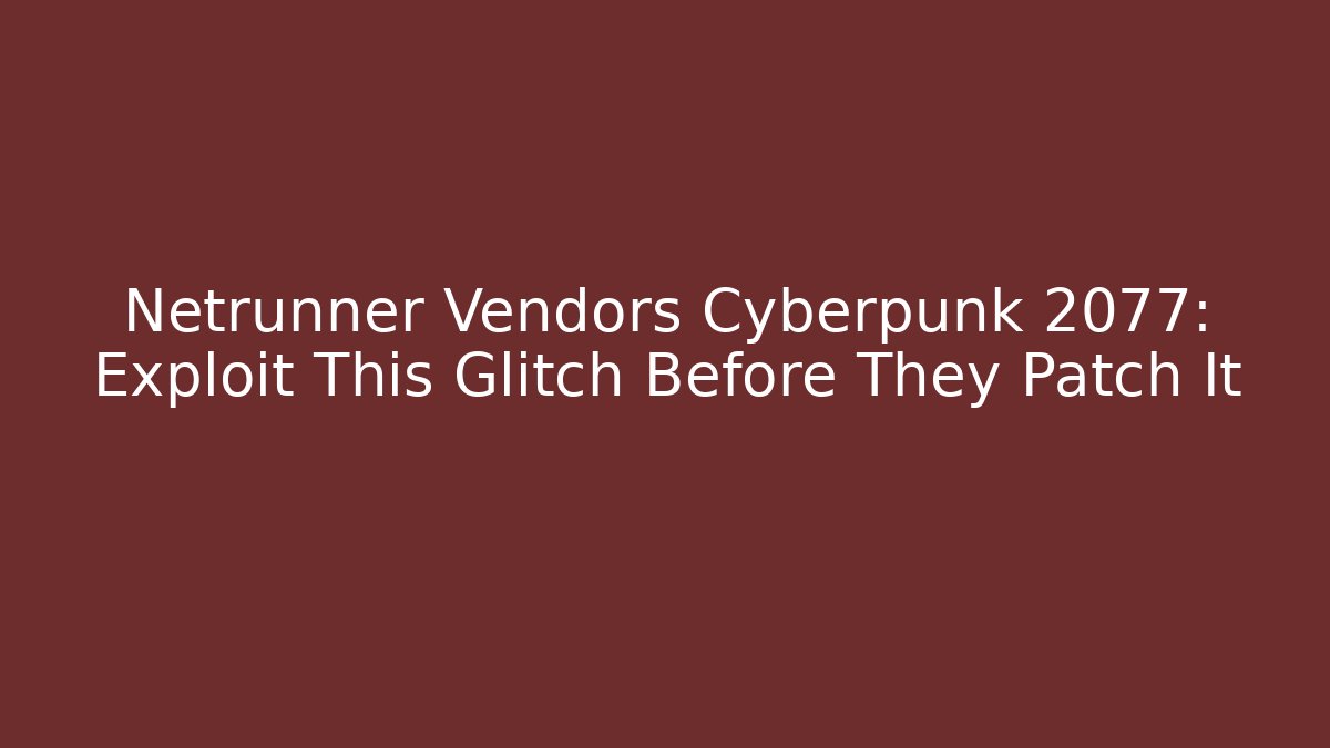Netrunner Vendors Cyberpunk 2077: Exploit This Glitch Before They Patch It - Critter Realm