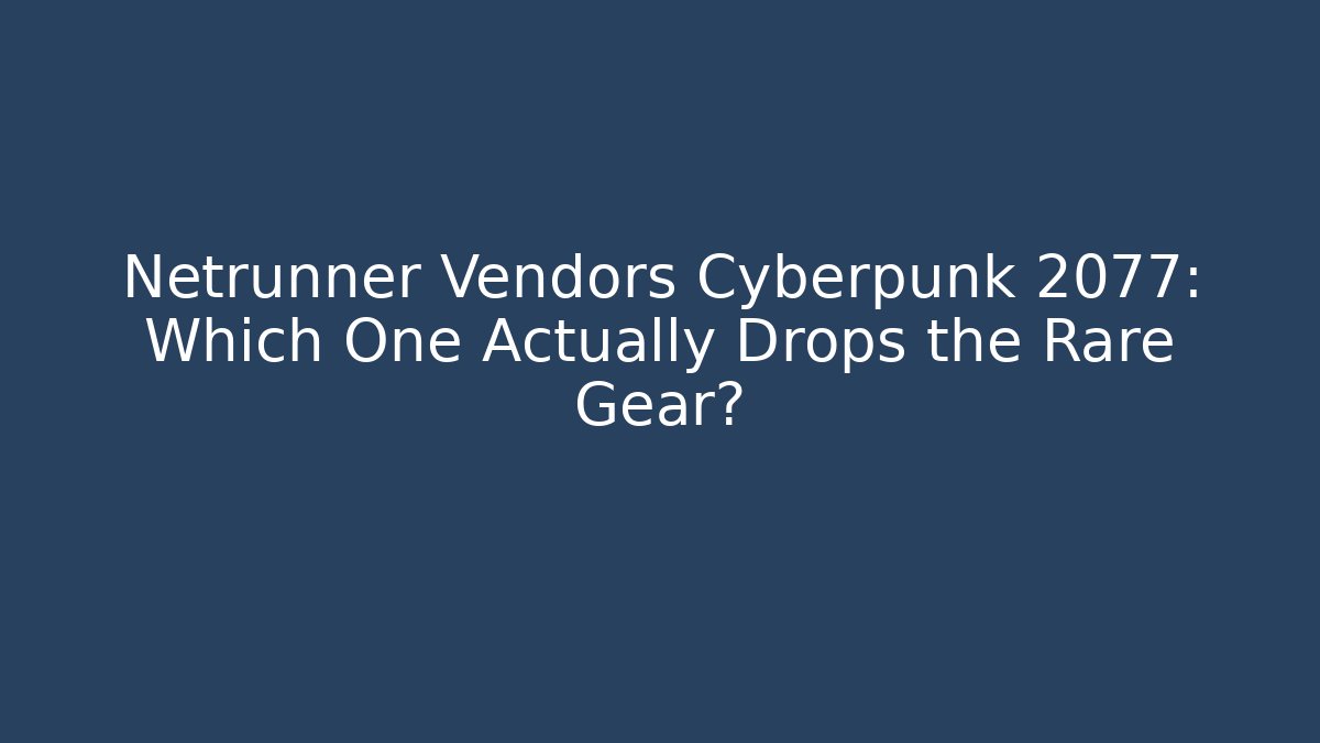 Netrunner Vendors Cyberpunk 2077: Which One Actually Drops the Rare Gear?