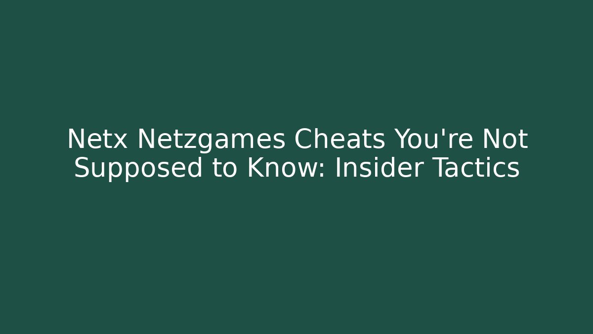 Netx Netzgames Cheats You’re Not Supposed to Know: Insider Tactics