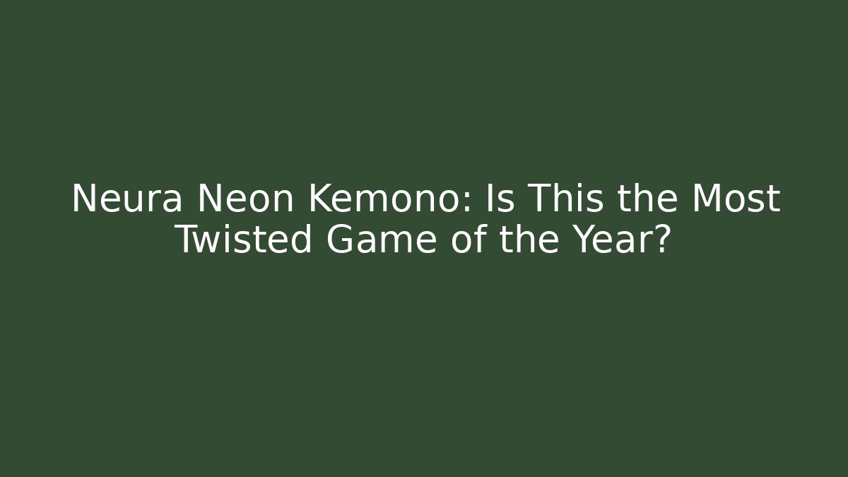 Neura Neon Kemono: Is This the Most Twisted Game of the Year?