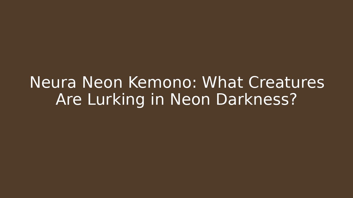 Neura Neon Kemono: What Creatures Are Lurking in Neon Darkness?