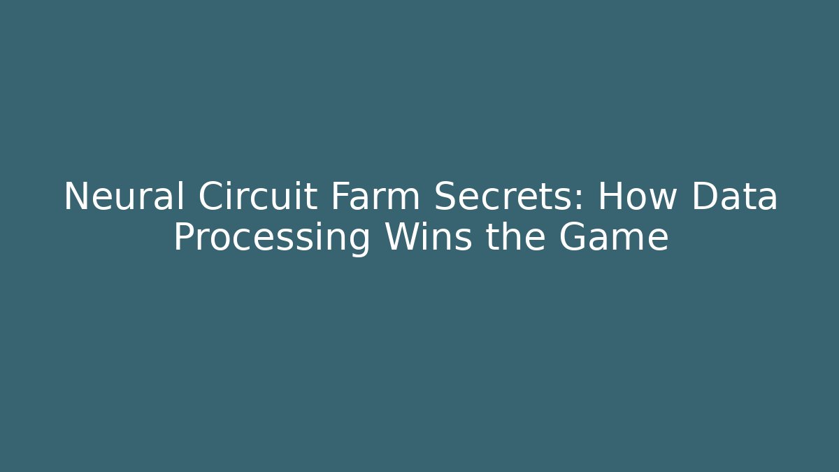 Neural Circuit Farm Secrets: How Data Processing Wins the Game