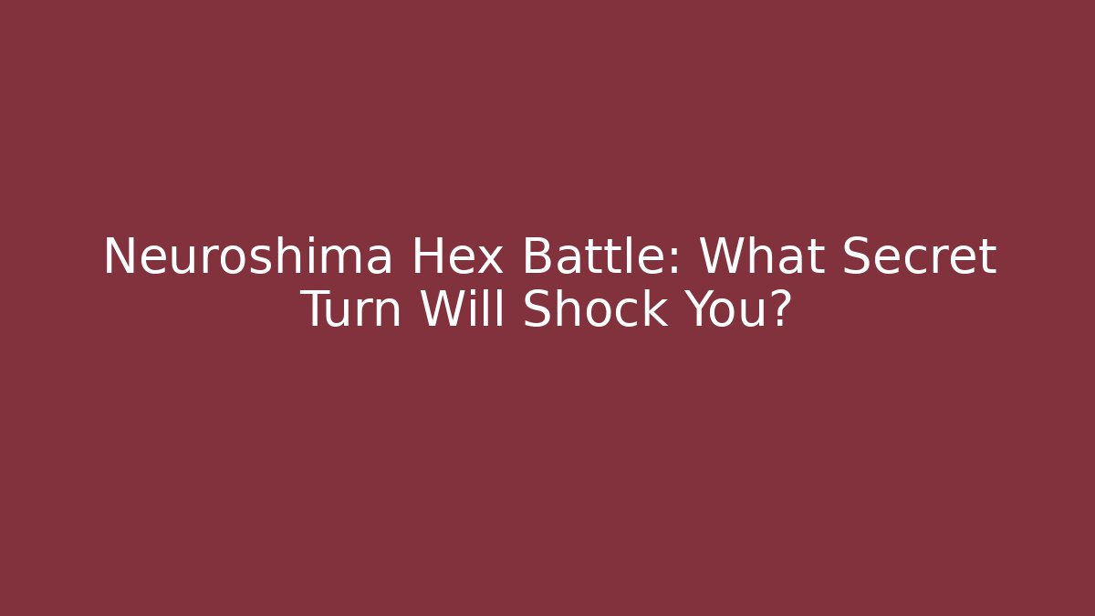 Neuroshima Hex Battle: What Secret Turn Will Shock You?