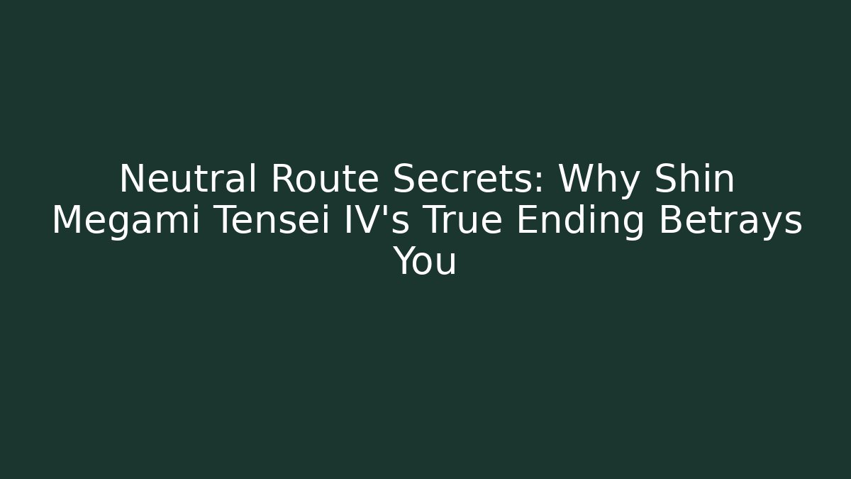 Neutral Route Secrets: Why Shin Megami Tensei IV's True Ending Betrays You