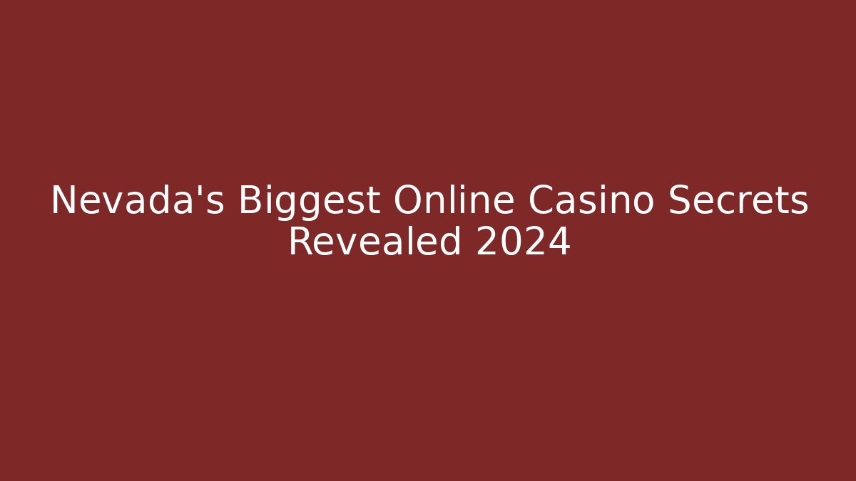 Nevada's Biggest Online Casino Secrets Revealed 2024