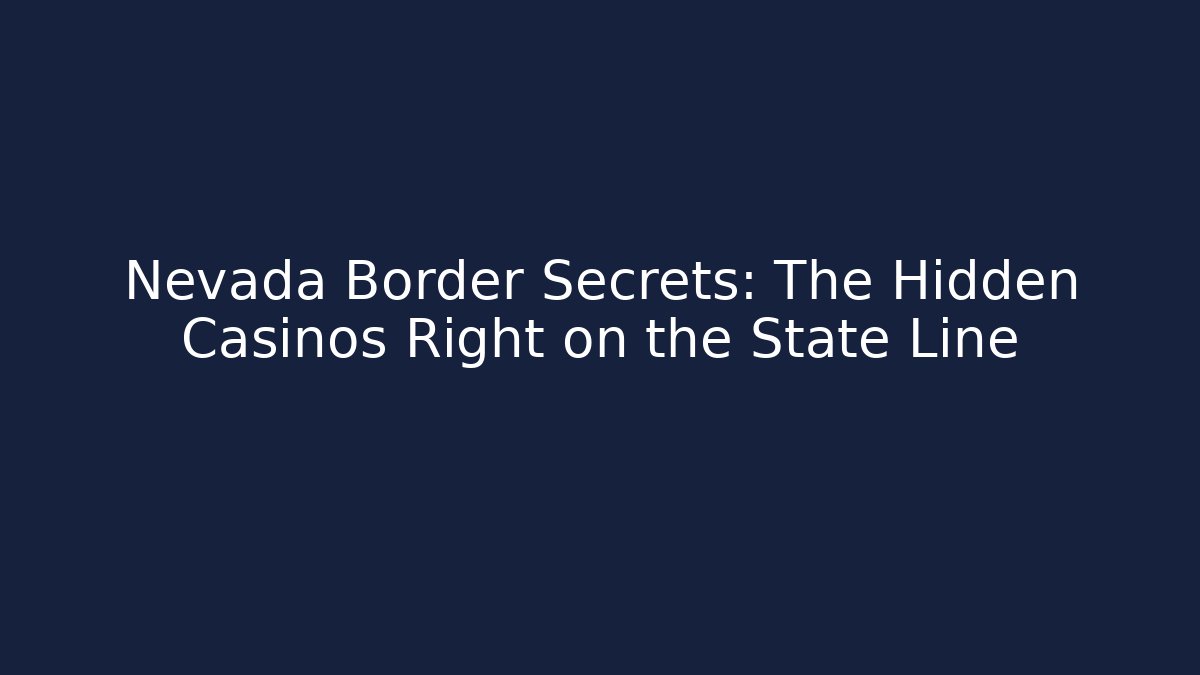 Nevada Border Secrets: The Hidden Casinos Right on the State Line