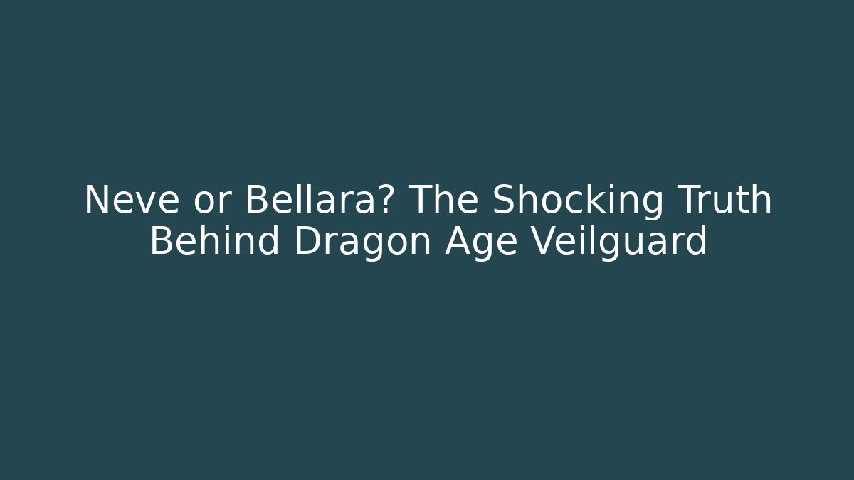 Neve or Bellara? The Shocking Truth Behind Dragon Age Veilguard