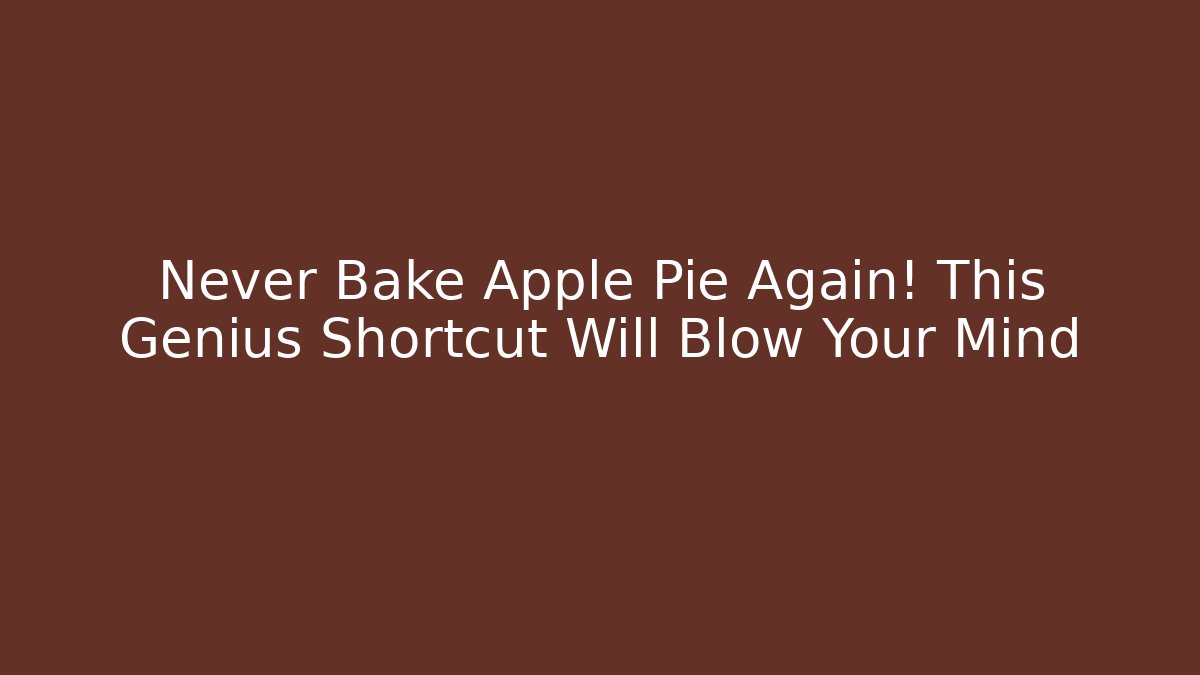 Never Bake Apple Pie Again! This Genius Shortcut Will Blow Your Mind