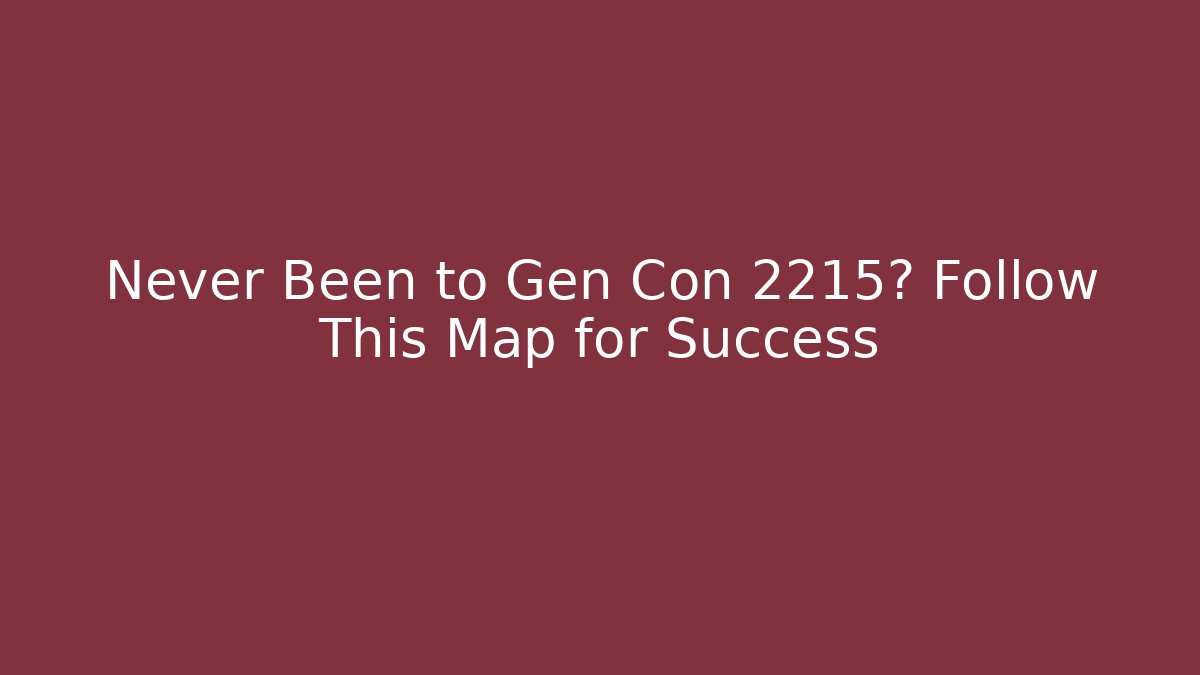 Never Been to Gen Con 2215? Follow This Map for Success