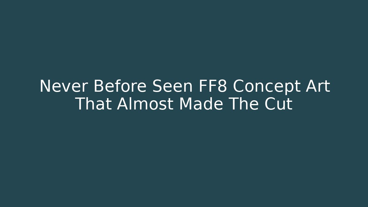 Never Before Seen FF8 Concept Art That Almost Made The Cut