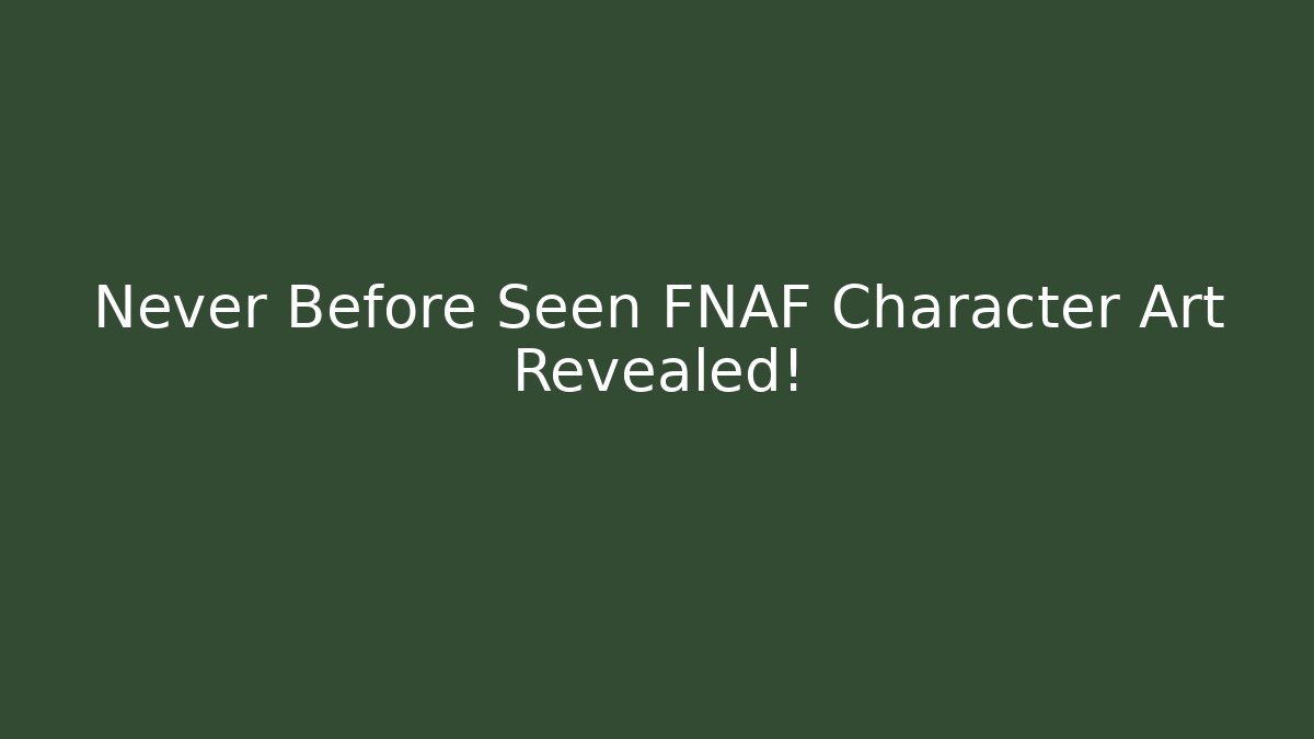 Never Before Seen FNAF Character Art Revealed!