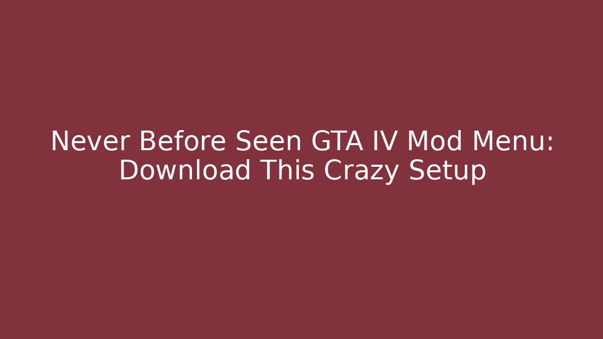 Never Before Seen GTA IV Mod Menu: Download This Crazy Setup