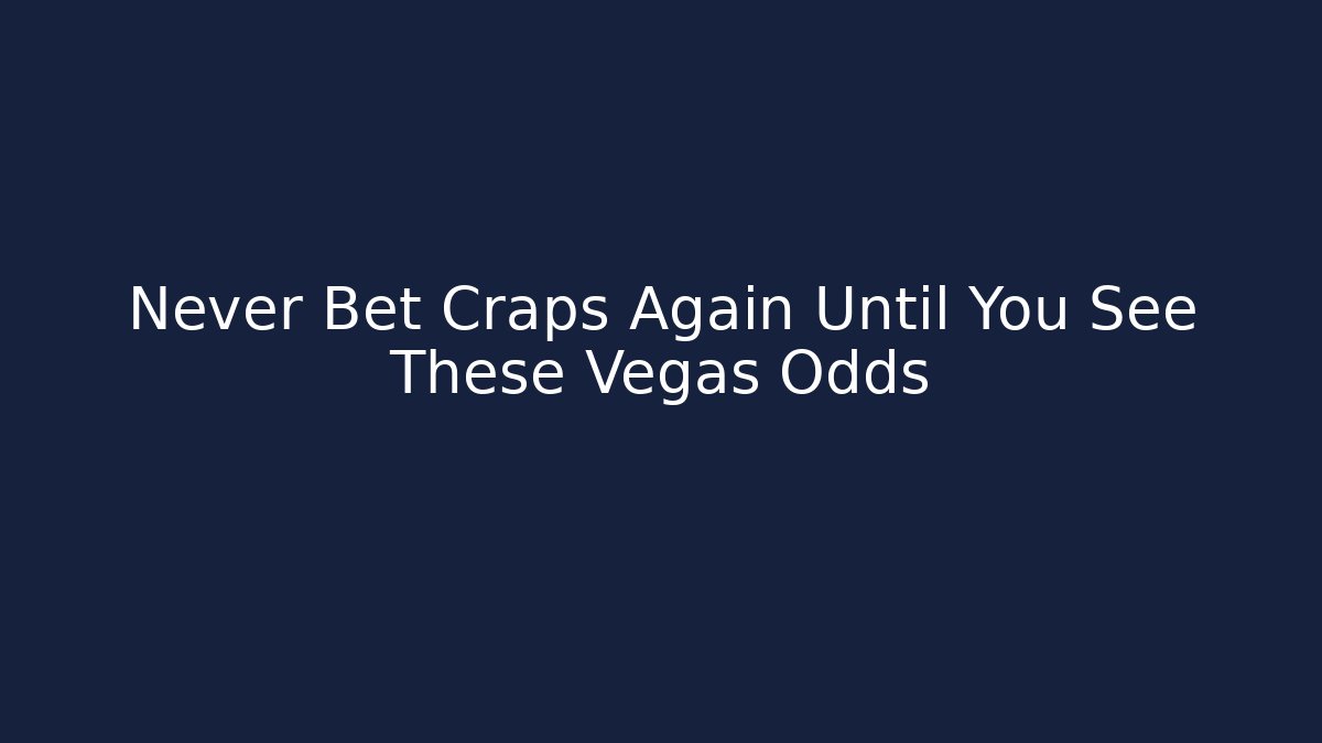 Never Bet Craps Again Until You See These Vegas Odds