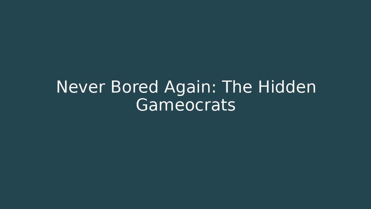 Never Bored Again: The Hidden Gameocrats