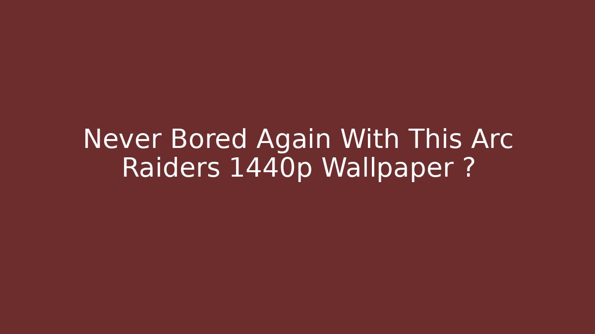 Never Bored Again With This Arc Raiders 1440p Wallpaper 🌌