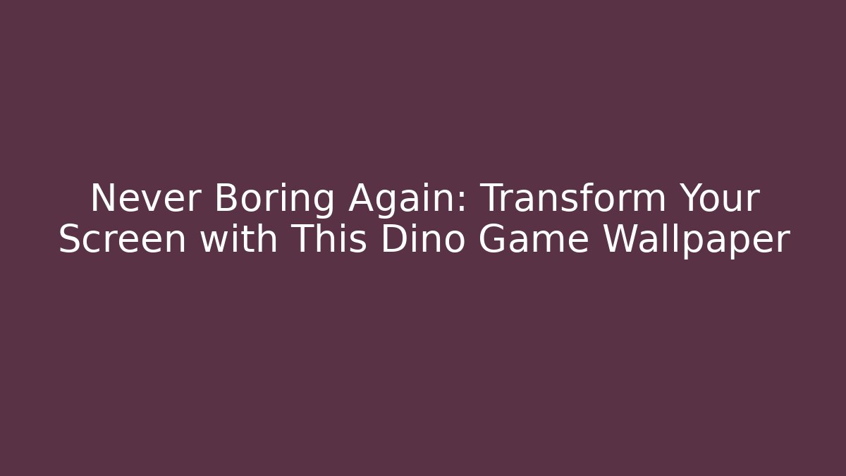 Never Boring Again: Transform Your Screen with This Dino Game Wallpaper - Critter Realm
