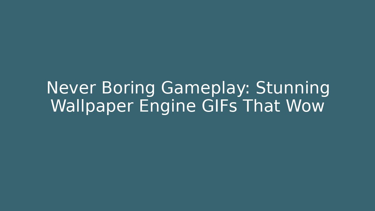 Never Boring Gameplay: Stunning Wallpaper Engine GIFs That Wow - Critter Realm