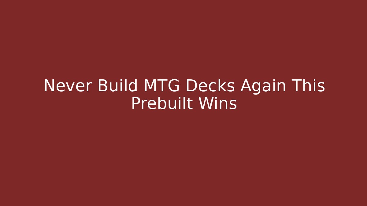 Never Build MTG Decks Again This Prebuilt Wins