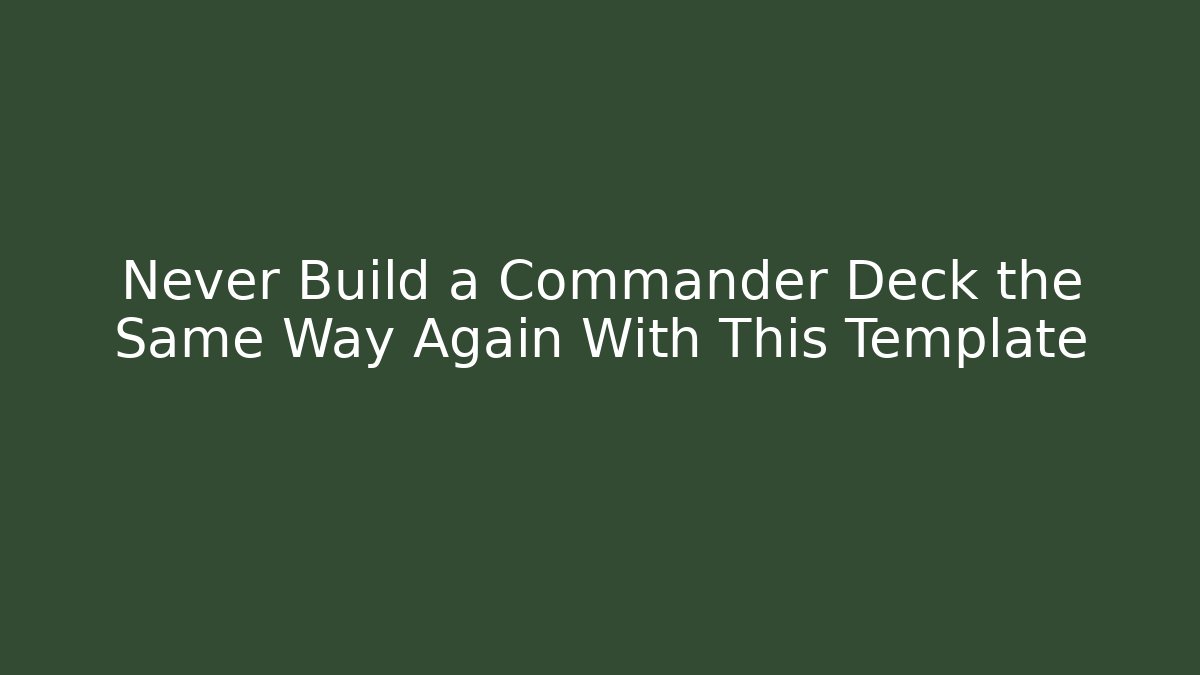 Never Build a Commander Deck the Same Way Again With This Template - Critter Realm