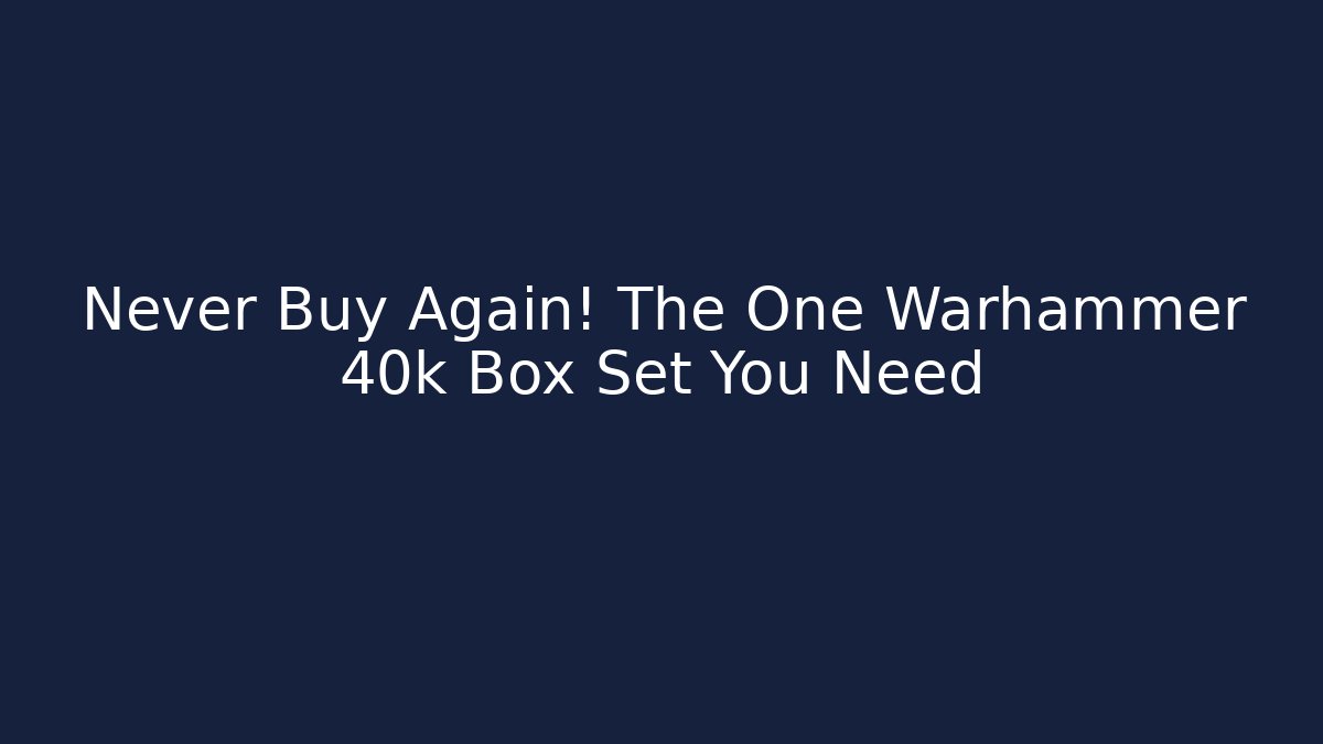 Never Buy Again! The One Warhammer 40k Box Set You Need