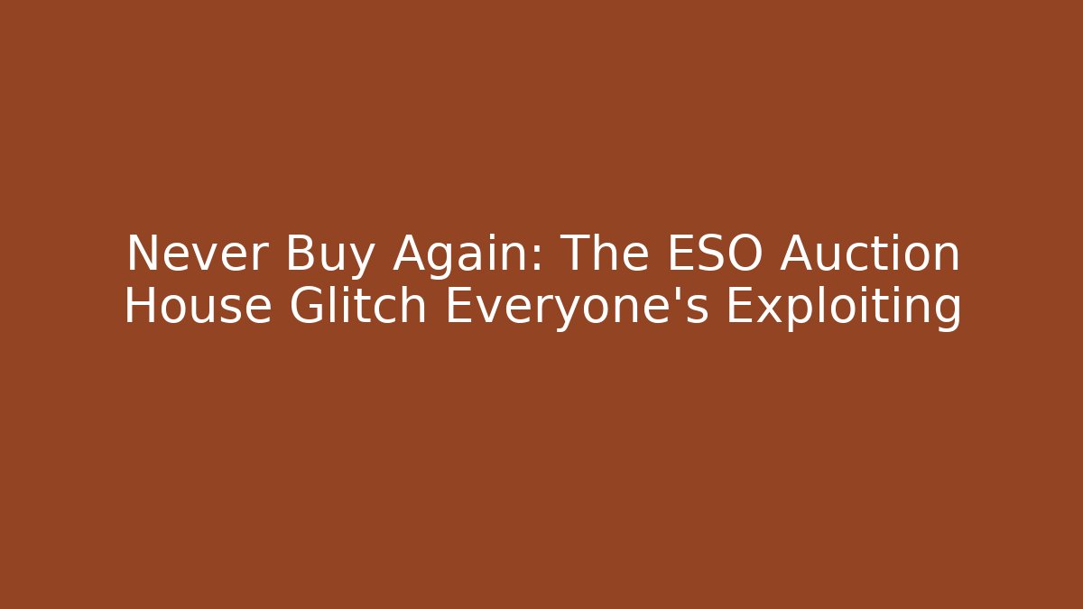 Never Buy Again: The ESO Auction House Glitch Everyone’s Exploiting
