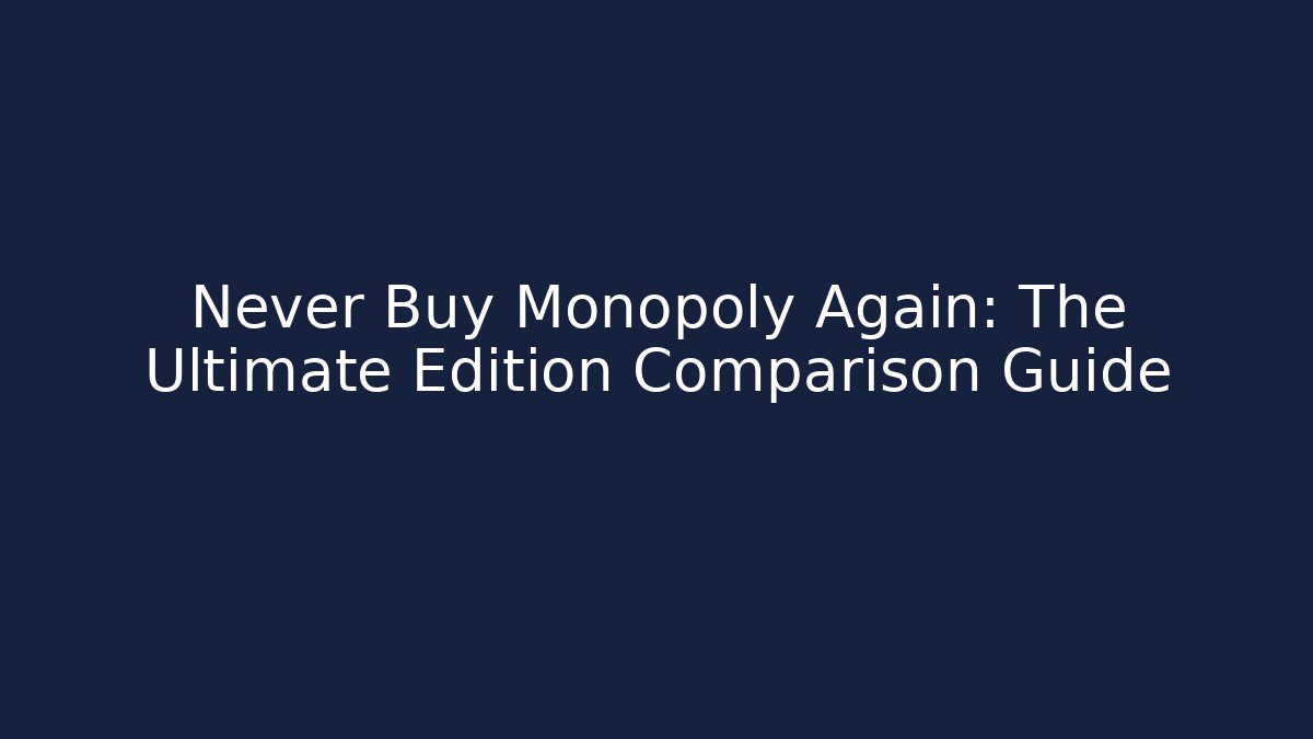 Never Buy Monopoly Again: The Ultimate Edition Comparison Guide - Critter Realm