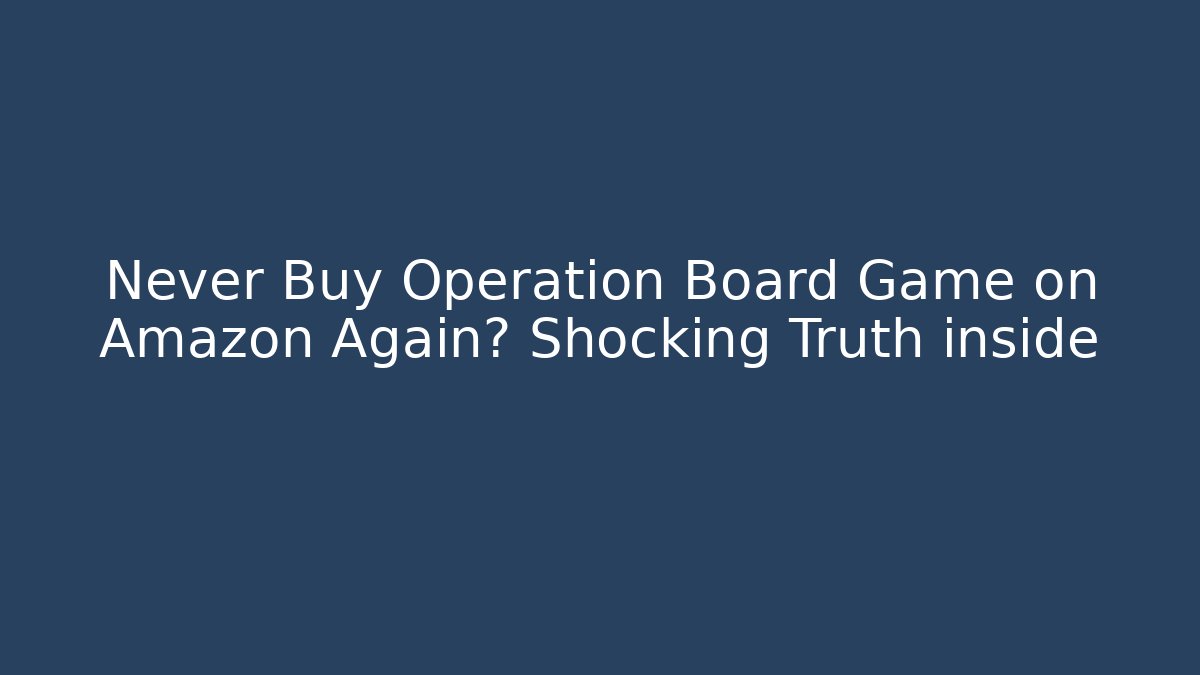 Never Buy Operation Board Game on Amazon Again? Shocking Truth inside