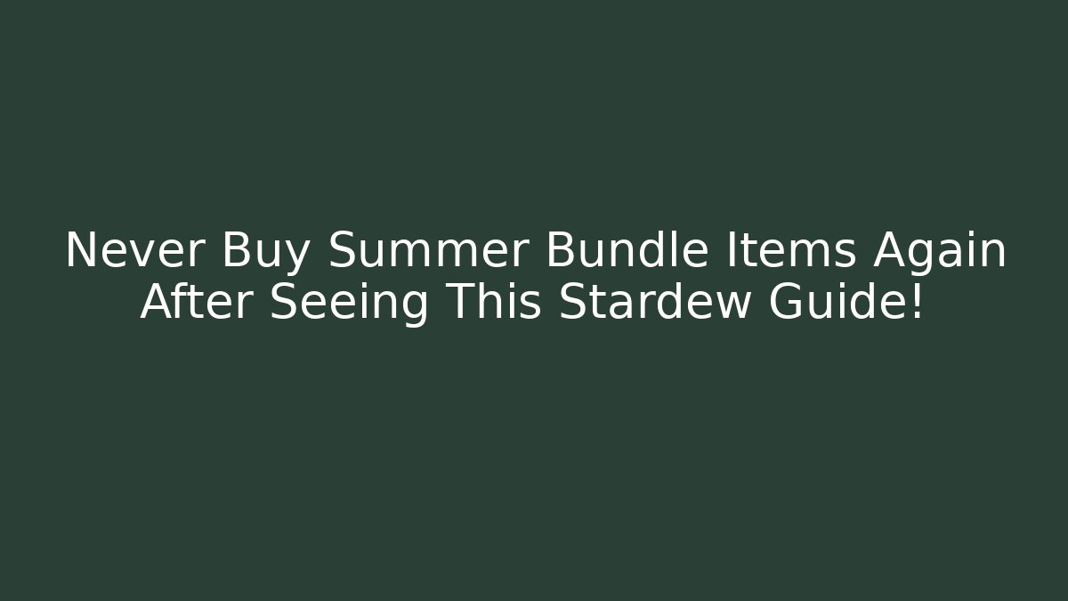 Never Buy Summer Bundle Items Again After Seeing This Stardew Guide! - Critter Realm