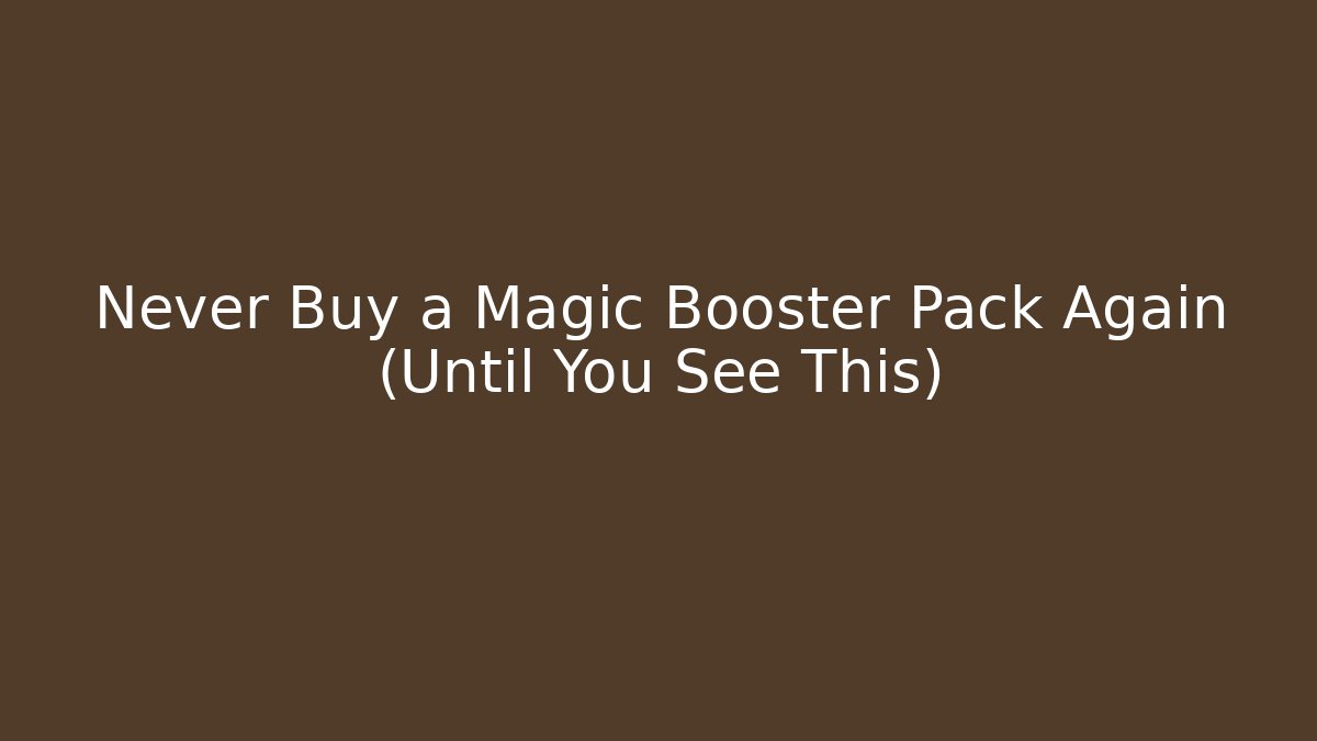 Never Buy a Magic Booster Pack Again (Until You See This)