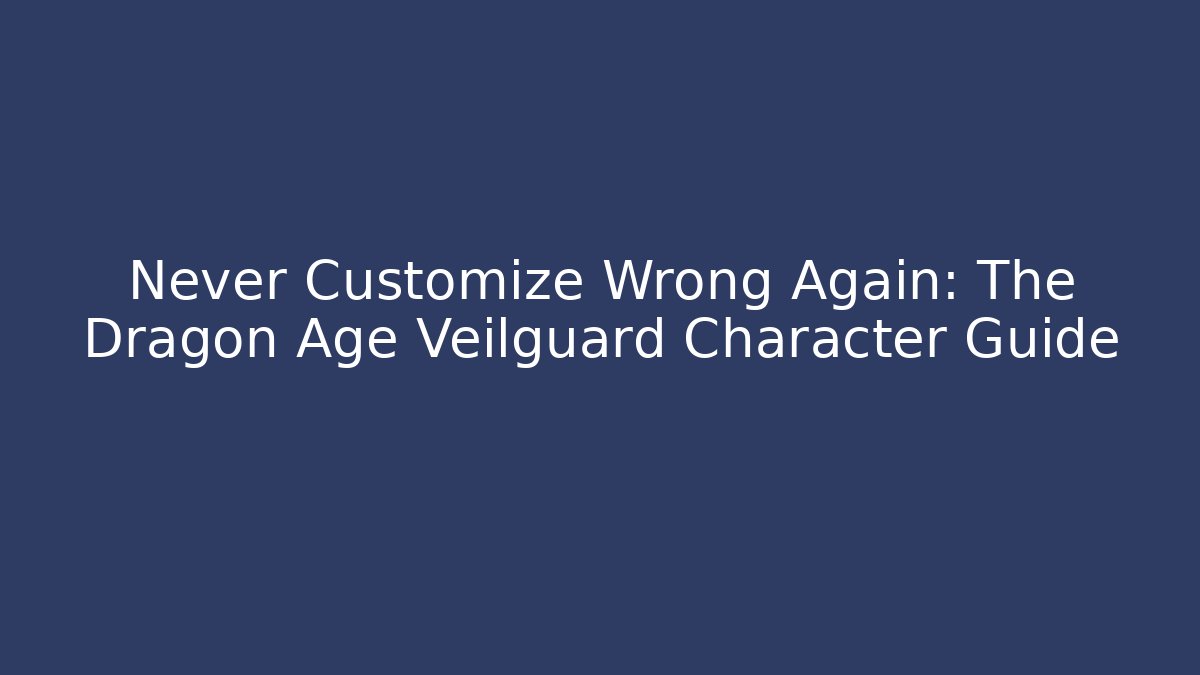 Never Customize Wrong Again: The Dragon Age Veilguard Character Guide - Critter Realm