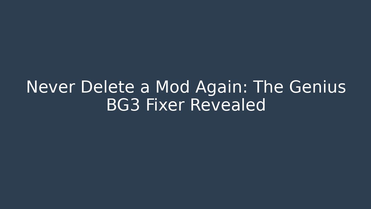 Never Delete a Mod Again: The Genius BG3 Fixer Revealed