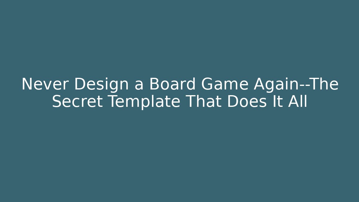 Never Design a Board Game Again—The Secret Template That Does It All