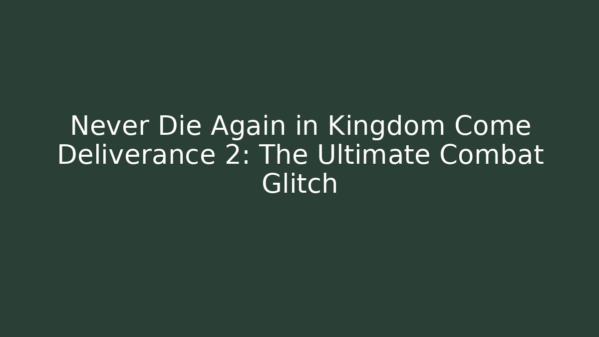 Never Die Again in Kingdom Come Deliverance 2: The Ultimate Combat Glitch