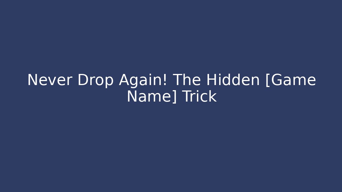 Never Drop Again! The Hidden [Game Name] Trick